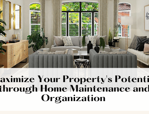 Maximize Your Property’s Potential through Home Maintenance and Organization